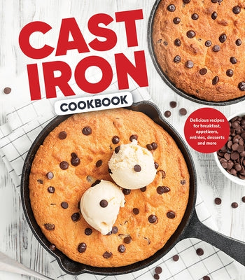 Cast Iron Cookbook: Delicious Recipes for Breakfast, Appetizers, Entrées, Desserts and More by Publications International Ltd