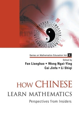 How Chinese Learn Mathematics: Perspectives from Insiders by Fan, Lianghuo