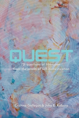 Quest: 121 questions to liberation from the prison of self-domestication by Kobara, John E.