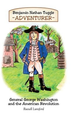 Benjamin Nathan Tuggle: Adventurer: General George Washington and the American Revolution by Lunsford, Russell