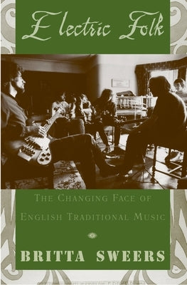 Electric Folk: The Changing Face of English Traditional Music by Sweers, Britta