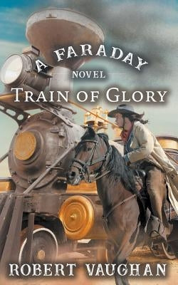 Train Of Glory: A Faraday Novel by Vaughan, Robert