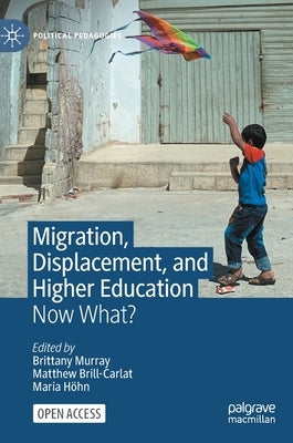 Migration, Displacement, and Higher Education: Now What? by Murray, Brittany