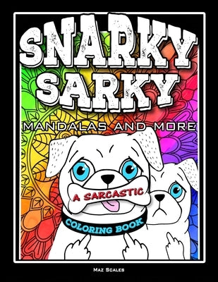 Snarky Sarky Mandalas and More, A Sarcastic Coloring Book: Funny Cuss Word Coloring Book For Adults by Scales, Maz