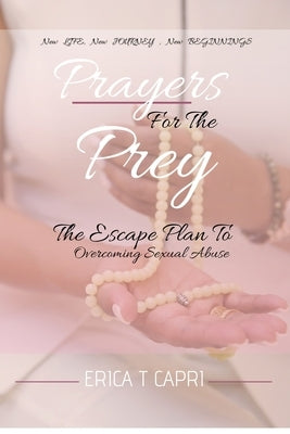 Prayers For The Prey: The Escape Plan to Overcoming Sexual Abuse by Capri, Erica T.