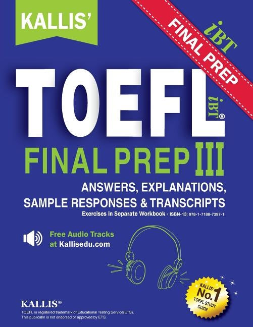 KALLIS' TOEFL iBT FINAL PREP PATTERN III Answers & Explanations: College Test Prep + Study Guide Book + Practice Test + Skill Building by Kallis, Edu