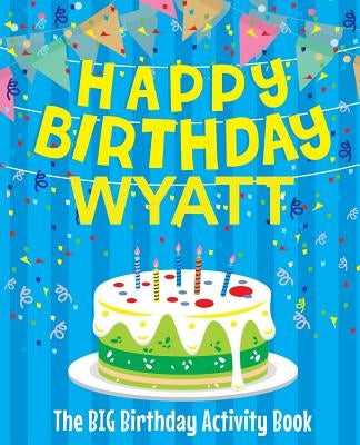 Happy Birthday Wyatt: The Big Birthday Activity Book: Personalized Books for Kids by Birthdaydr