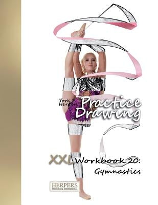 Practice Drawing - XXL Workbook 20: Gymnastics by Herpers, York P.