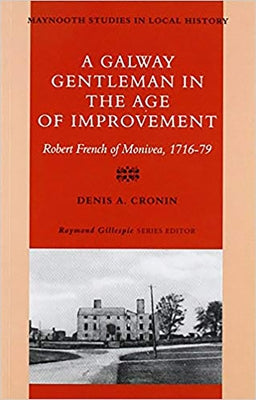 A Galway Gentleman in the Age of Improvement: Robert French of Monivea 1716-76 Volume 2 by Cronin, Denis