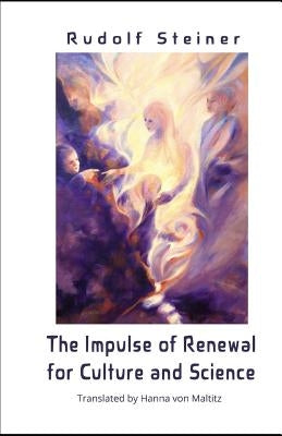 The Impulse of Renewal for Culture and Science: A lecture series by Rudolf Steiner by Von Maltitz, Hanna