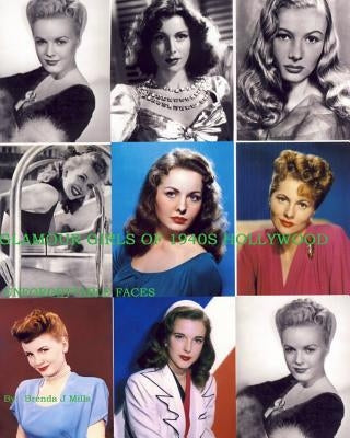 Glamour Girls Of 1940s Hollywood: Unforgettable Faces by Mills, Brenda J.