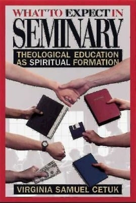 What to Expect in Seminary: Theological Education as Spiritual Formation by Cetuk, Virginia Samuel