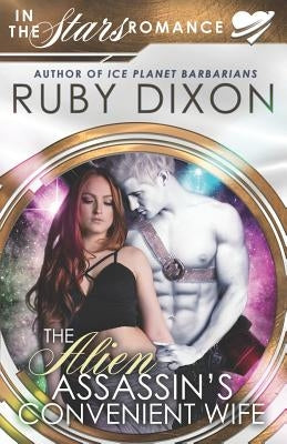 The Alien Assassin's Convenient Wife: An 'In The Stars' Romance Novella by Dixon, Ruby