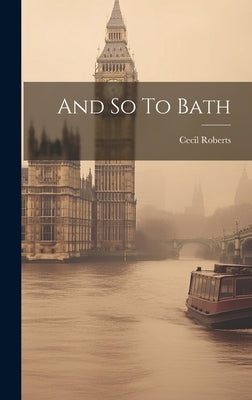 And So To Bath by Roberts, Cecil