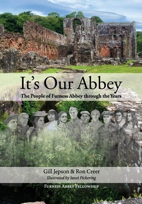 It's Our Abbey: The People of Furness Abbey through the Years by Jepson, Gill