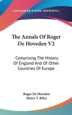 The Annals Of Roger De Hoveden V2: Comprising The History Of England And Of Other Countries Of Europe by De Haveden, Roger