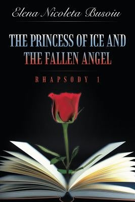 The Princess of Ice and the Fallen Angel: Rhapsody One by Busoiu, Elena Nicoleta