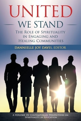 United We Stand: The Role of Spirituality in Engaging and Healing Communities by Davis, Dannielle Joy