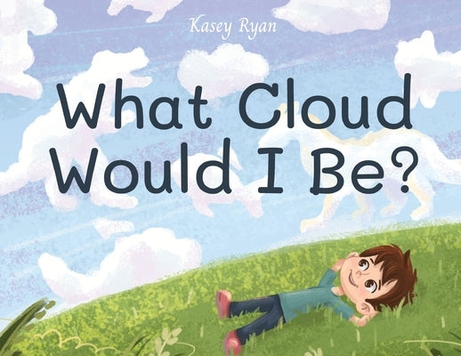 What Cloud Would I Be? by Ryan, Kasey