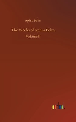 The Works of Aphra Behn by Behn, Aphra