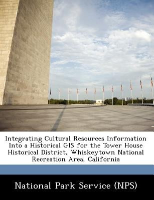 Integrating Cultural Resources Information Into a Historical GIS for the Tower House Historical District, Whiskeytown National Recreation Area, Califo by National Park Service