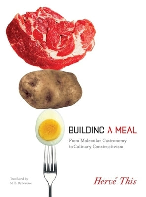 Building a Meal: From Molecular Gastronomy to Culinary Constructivism by This, Herv?