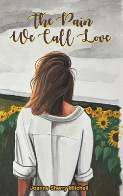 The Pain We Call Love by Mitchell, Joanne Sherry