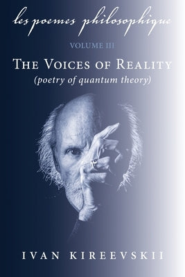 Les Poemes Philosophique (Volume 3): The Voices of Reality (poetry of quantum theory) by Kireevskii, Ivan