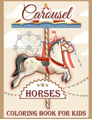 Carousel Horses Coloring Book for Kids: carousel animal coloring Amazing Gift a Children's Girls Boys (Dover Coloring Books) by Publisher, Dora