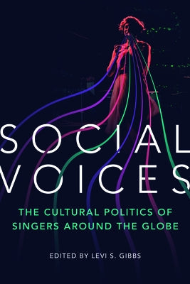 Social Voices: The Cultural Politics of Singers Around the Globe by Gibbs, Levi S.