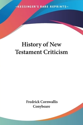 History of New Testament Criticism by Conybeare, Fredrick Cornwallis