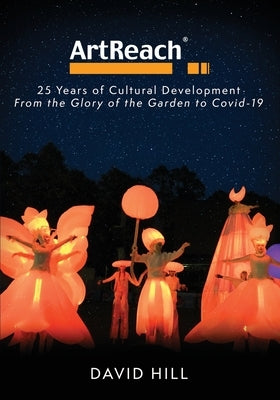 ArtReach - 25 Years of Cultural Development: From The Glory of the Garden to Covid-19 by Hill, David