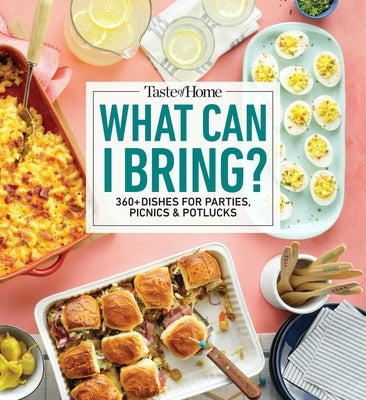 Taste of Home What Can I Bring?: 175 Dishes Ideal for Parties, Picnics & Potlucks by Taste of Home