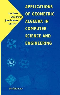 Applications of Geometric Algebra in Computer Science and Engineering by Dorst, Leo