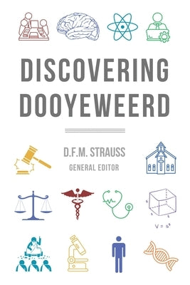 Discovering Dooyeweerd by Strauss, D. F. M.