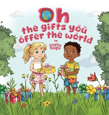 Oh the gifts you offer the world by L. Dingle, Steffie