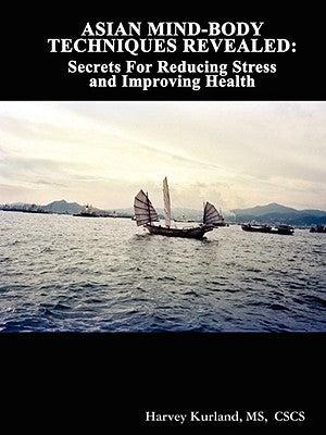 Asian Mind-Body Techniques Revealed: Secrets for Reducing Stress and Improving Health by Kurland, Cscs Harvey