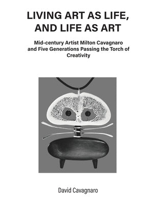 Living Art As Life, and Life As Art: Mid-century Artist Milton Cavagnaro and Five Generations Passing the Torch of Creativity by Cavagnaro, David