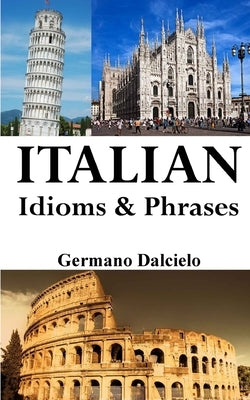 Italian Idioms and Phrases: Italian Proverbs and Idiomatic Expressions by Dalcielo, Germano