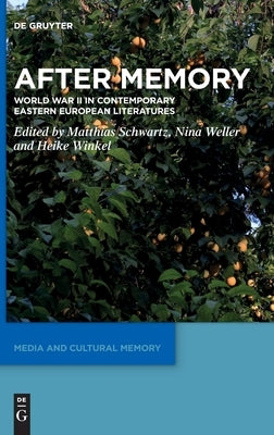 After Memory: World War II in Contemporary Eastern European Literatures by Schwartz, Matthias