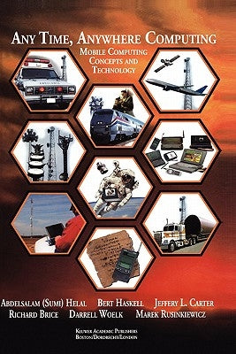 Any Time, Anywhere Computing: Mobile Computing Concepts and Technology by Helal, Abdelsalam a.