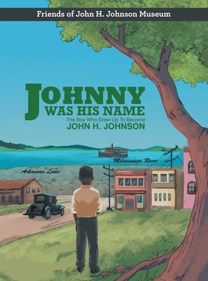 Johnny Was His Name: The Boy Who Grew Up To Become John H. Johnson by Friends of John H Johnson Museum