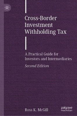 Cross-Border Investment Withholding Tax: A Practical Guide for Investors and Intermediaries by McGill, Ross K.