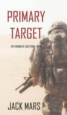 Primary Target: The Forging of Luke Stone-Book #1 (an Action Thriller) by Mars, Jack