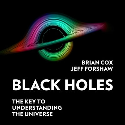 Black Holes: The Key to Understanding the Universe by Cox, Brian