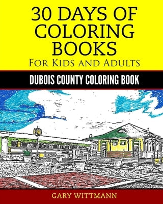 30 Days of Coloring Book for Kids and Adult Dubois County Portrait Pictures: Dubois County Coloring Book Vol. 1 Portrait Pictures by Wittmann, Gary