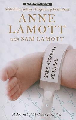 Some Assembly Required: A Journal of My Son's First Son by Lamott, Anne