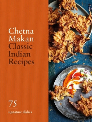 Classic Indian Recipes: 75 Signature Dishes by Makan, Chetna