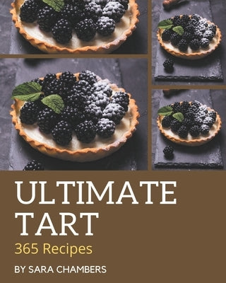 365 Ultimate Tart Recipes: A Tart Cookbook that Novice can Cook by Chambers, Sara