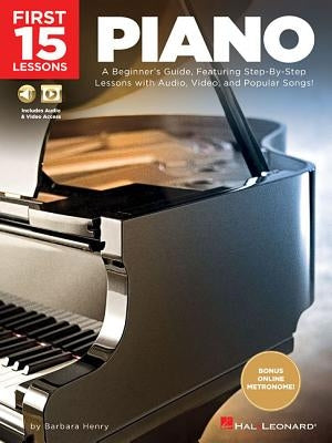 First 15 Lessons - Piano: A Beginner's Guide, Featuring Step-By-Step Lessons with Audio, Video, and Popular Songs! by Henry, Barbara